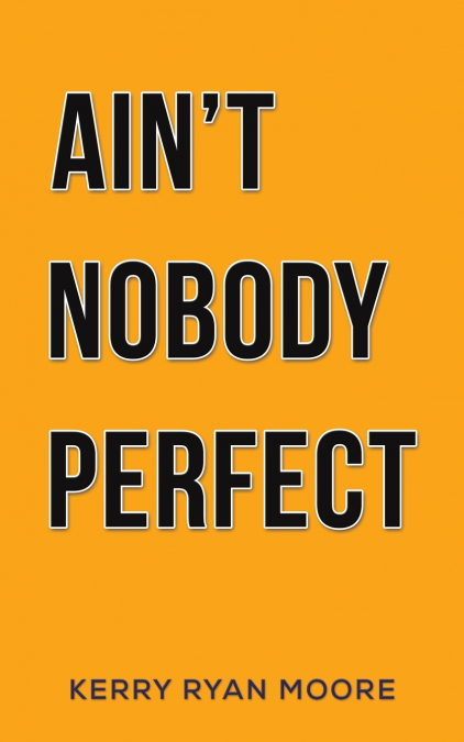 AIN?T NOBODY PERFECT