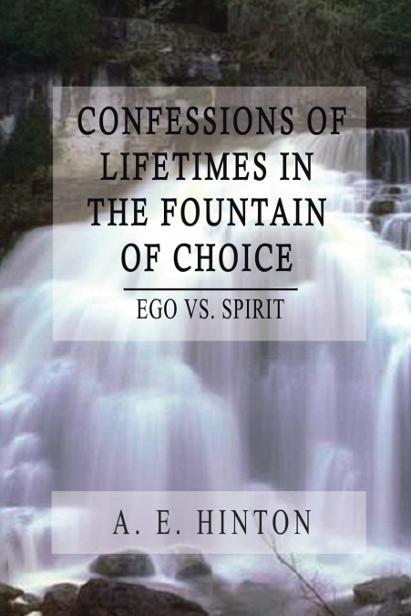 CONFESSIONS OF LIFETIMES IN THE FOUNTAIN OF CHOICE
