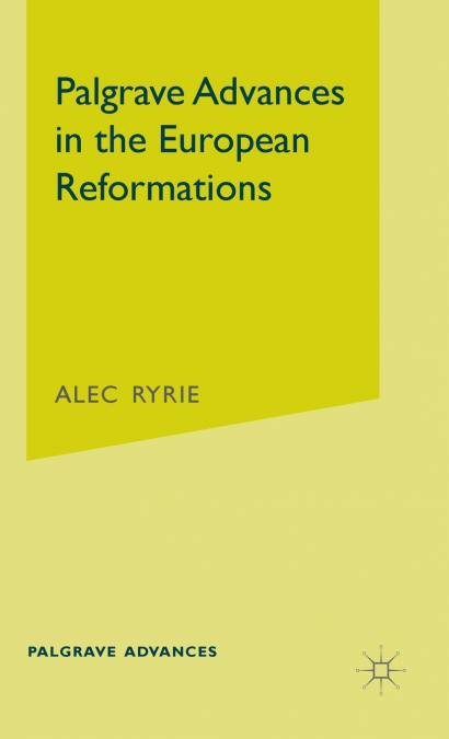 PALGRAVE ADVANCES IN THE EUROPEAN REFORMATIONS