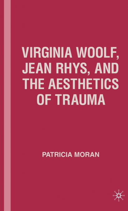VIRGINIA WOOLF, JEAN RHYS, AND THE AESTHETICS OF TRAUMA