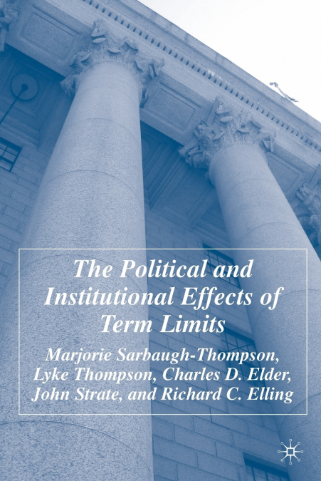 THE POLITICAL AND INSTITUTIONAL EFFECTS OF TERM LIMITS