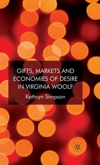 GIFTS, MARKETS AND ECONOMIES OF DESIRE IN VIRGINIA WOOLF