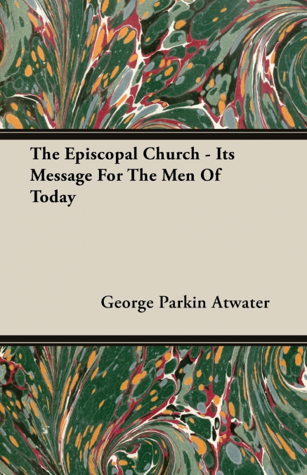 THE EPISCOPAL CHURCH - ITS MESSAGE FOR THE MEN OF TODAY