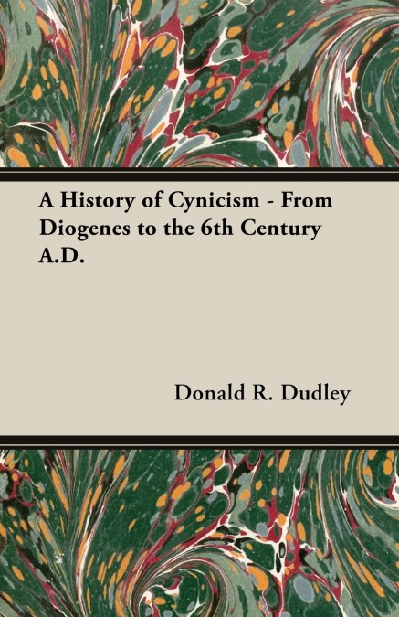 A HISTORY OF CYNICISM - FROM DIOGENES TO THE 6TH CENTURY A.D