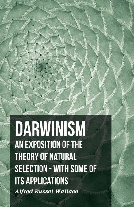 DARWINISM - AN EXPOSITION OF THE THEORY OF NATURAL SELECTION
