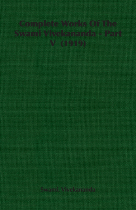 COMPLETE WORKS OF THE SWAMI VIVEKANANDA - PART V (1919)