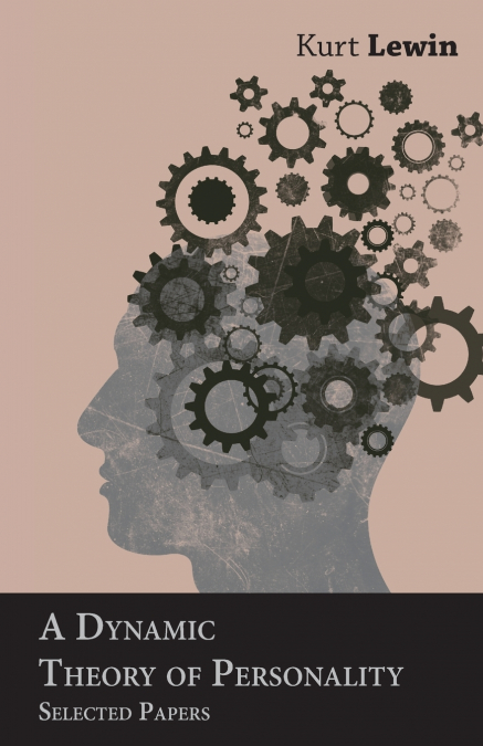 A DYNAMIC THEORY OF PERSONALITY - SELECTED PAPERS
