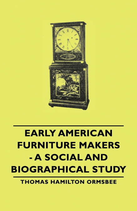EARLY AMERICAN FURNITURE MAKERS - A SOCIAL AND BIOGRAPHICAL