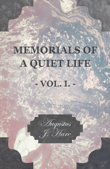 MEMORIALS OF A QUIET LIFE - VOL. I.