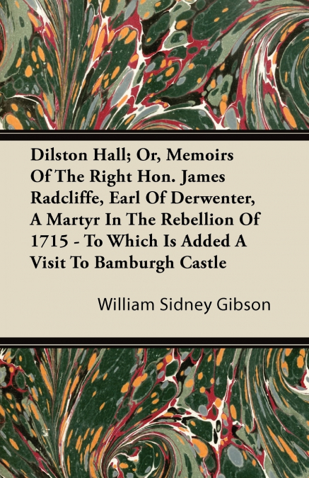 DILSTON HALL, OR, MEMOIRS OF THE RIGHT HON. JAMES RADCLIFFE,