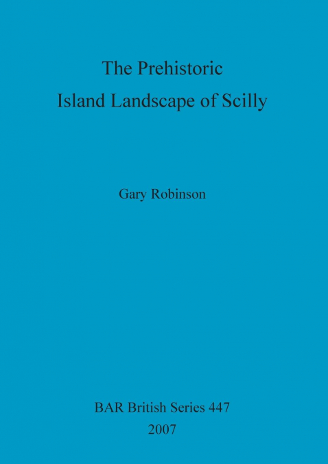 THE PREHISTORIC ISLAND LANDSCAPE OF SCILLY