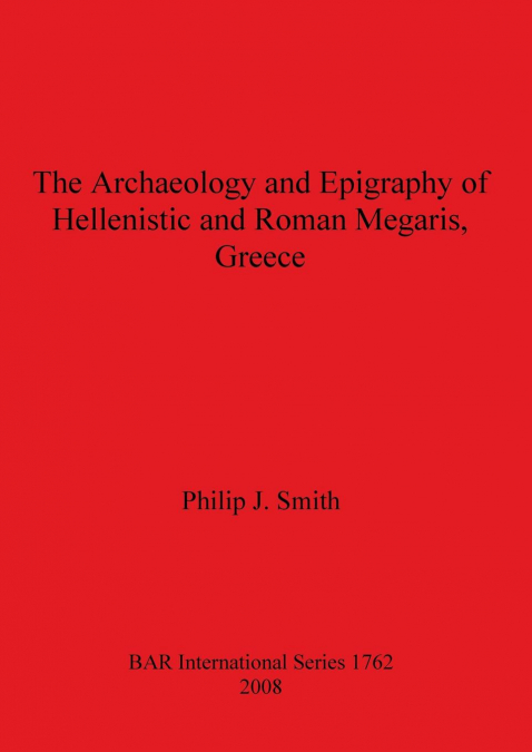 THE ARCHAEOLOGY AND EPIGRAPHY OF HELLENISTIC AND ROMAN MEGAR