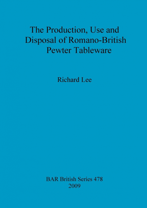 THE PRODUCTION, USE AND DISPOSAL OF ROMANO-BRITISH PEWTER TA