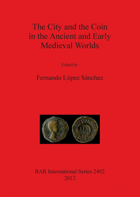 THE CITY AND THE COIN IN THE ANCIENT AND EARLY MEDIEVAL WORL