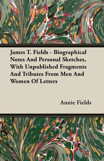 JAMES T. FIELDS - BIOGRAPHICAL NOTES AND PERSONAL SKETCHES,