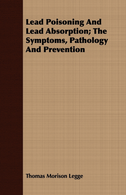LEAD POISONING AND LEAD ABSORPTION, THE SYMPTOMS, PATHOLOGY