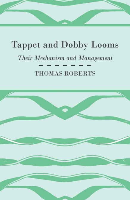 TAPPET AND DOBBY LOOMS - THEIR MECHANISM AND MANAGEMENT