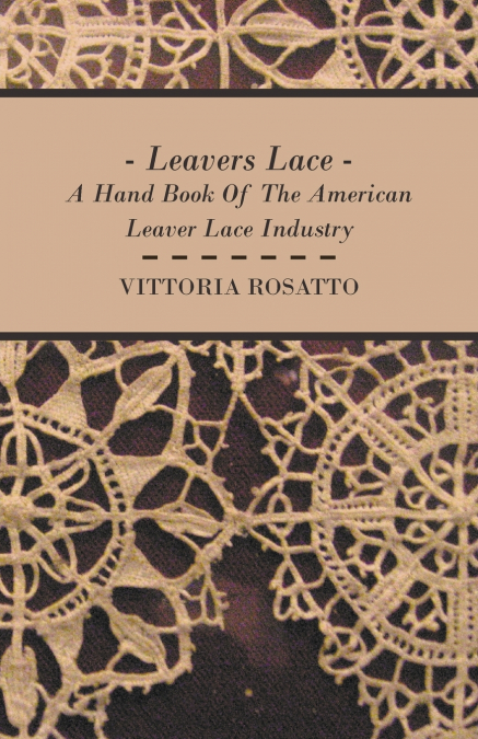 LEAVERS LACE - A HAND BOOK OF THE AMERICAN LEAVER LACE INDUS