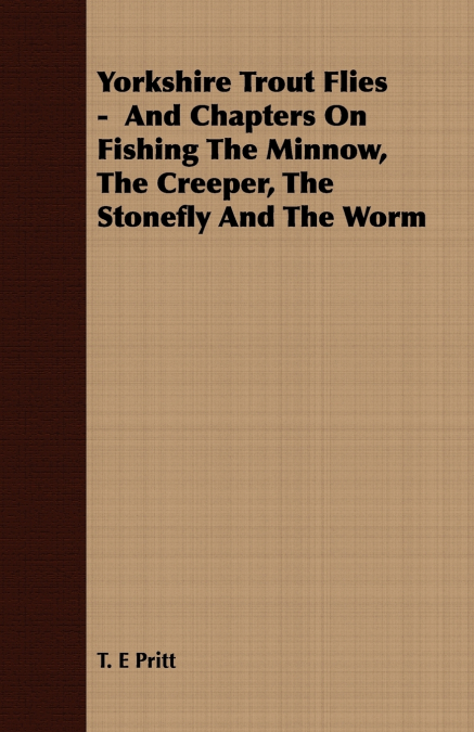 YORKSHIRE TROUT FLIES - AND CHAPTERS ON FISHING THE MINNOW,