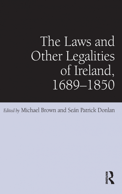 THE LAWS AND OTHER LEGALITIES OF IRELAND, 1689-1850