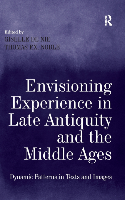 ENVISIONING EXPERIENCE IN LATE ANTIQUITY AND THE MIDDLE AGES