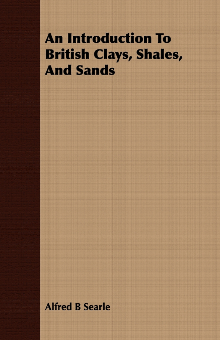 AN INTRODUCTION TO BRITISH CLAYS, SHALES, AND SANDS