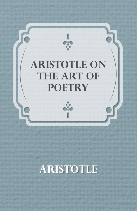 ARISTOTLE ON THE ART OF POETRY