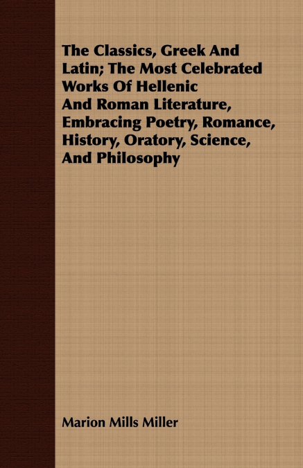 THE CLASSICS, GREEK AND LATIN, THE MOST CELEBRATED WORKS OF