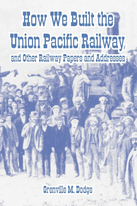 HOW WE BUILT THE UNION PACIFIC RAILWAY, AND OTHER RAILWAY PA