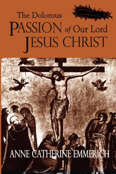 THE DOLOROUS PASSION OF OUR LORD JESUS CHRIST
