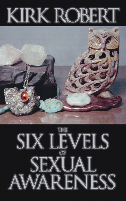 THE SIX LEVELS OF SEXUAL AWARENESS