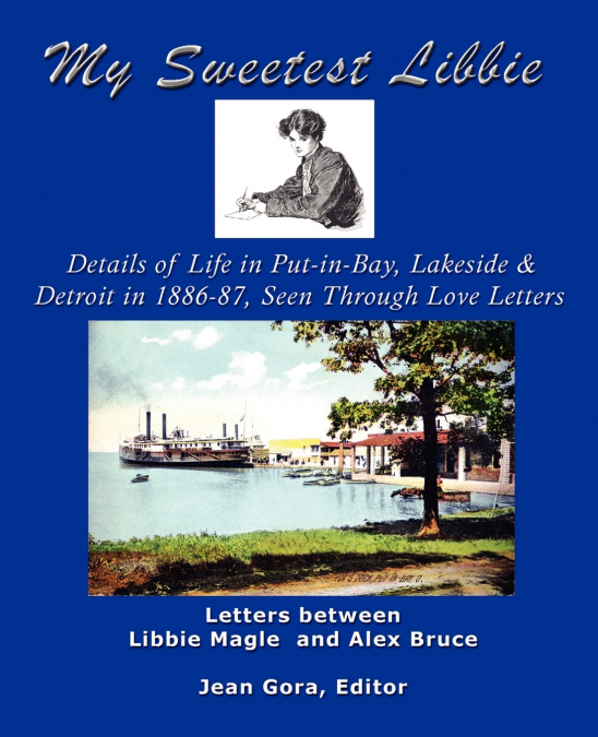MY SWEETEST LIBBIE-DETAILS OF LIFE IN PUT-IN-BAY, LAKESIDE A