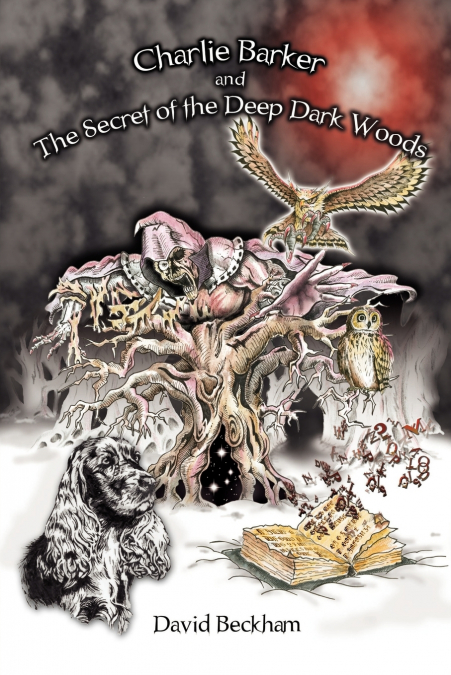 CHARLIE BARKER AND THE SECRET OF THE DEEP DARK WOODS