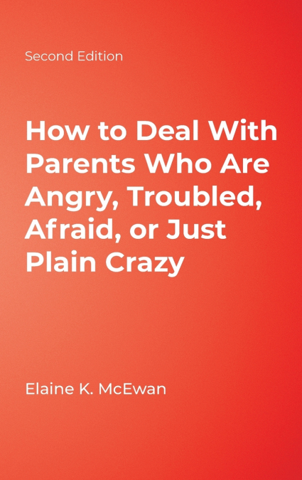 HOW TO DEAL WITH PARENTS WHO ARE ANGRY, TROUBLED, AFRAID, OR
