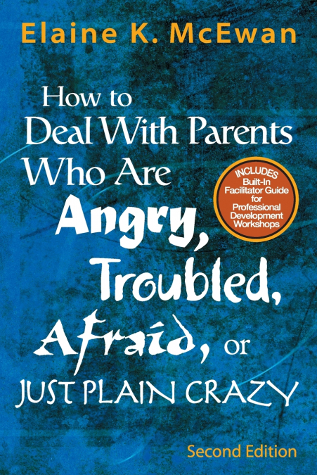 HOW TO DEAL WITH PARENTS WHO ARE ANGRY, TROUBLED, AFRAID, OR