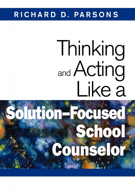 THINKING AND ACTING LIKE A SOLUTION-FOCUSED SCHOOL COUNSELOR