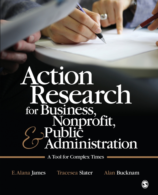 ACTION RESEARCH FOR BUSINESS, NONPROFIT, AND PUBLIC ADMINIST