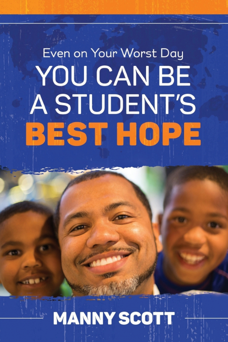 EVEN ON YOUR WORST DAY, YOU CAN BE A STUDENT?S BEST HOPE