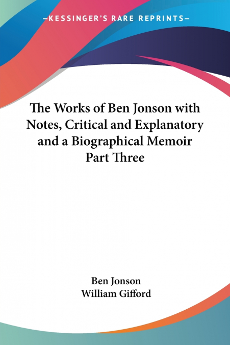 THE WORKS OF BEN JONSON WITH NOTES, CRITICAL AND EXPLANATORY