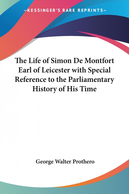 THE LIFE OF SIMON DE MONTFORT EARL OF LEICESTER WITH SPECIAL