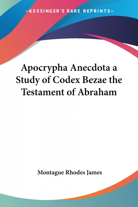 APOCRYPHA ANECDOTA A STUDY OF CODEX BEZAE THE TESTAMENT OF A