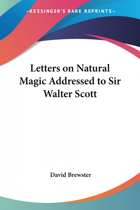 LETTERS ON NATURAL MAGIC ADDRESSED TO SIR WALTER SCOTT