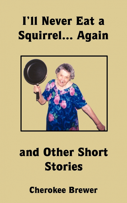 I?LL NEVER EAT A SQUIRREL... AGAIN AND OTHER SHORT STORIES