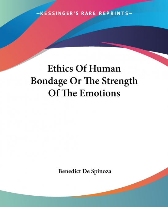 ETHICS OF HUMAN BONDAGE OR THE STRENGTH OF THE EMOTIONS
