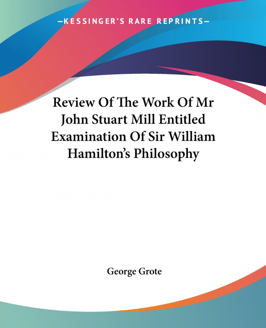 REVIEW OF THE WORK OF MR JOHN STUART MILL ENTITLED EXAMINATI
