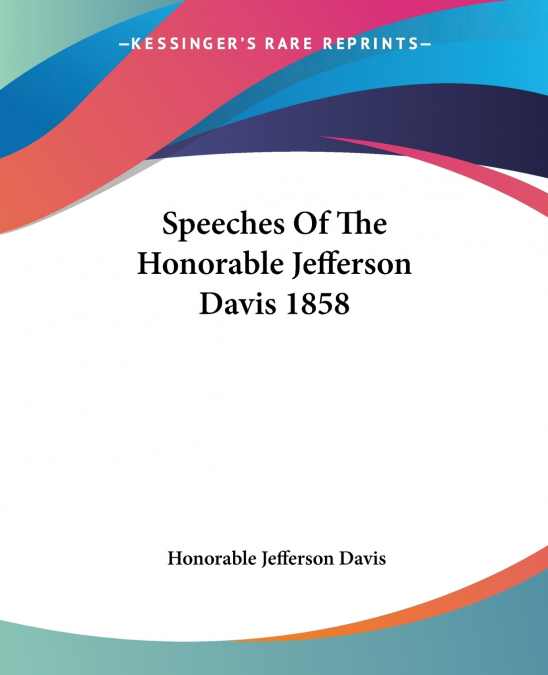 SPEECHES OF THE HONORABLE JEFFERSON DAVIS 1858
