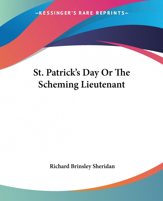 ST. PATRICK?S DAY OR THE SCHEMING LIEUTENANT