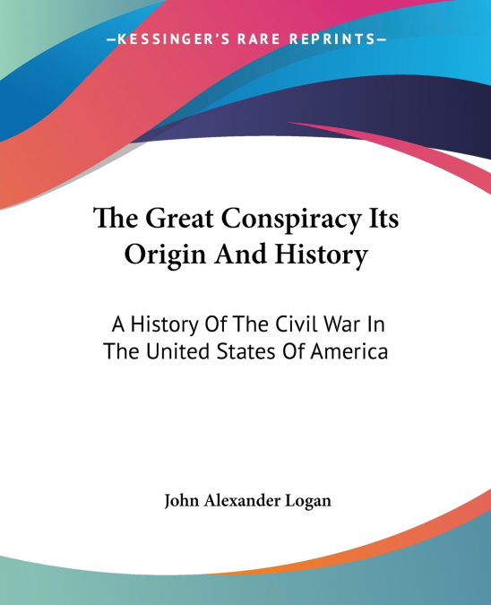 THE GREAT CONSPIRACY ITS ORIGIN AND HISTORY