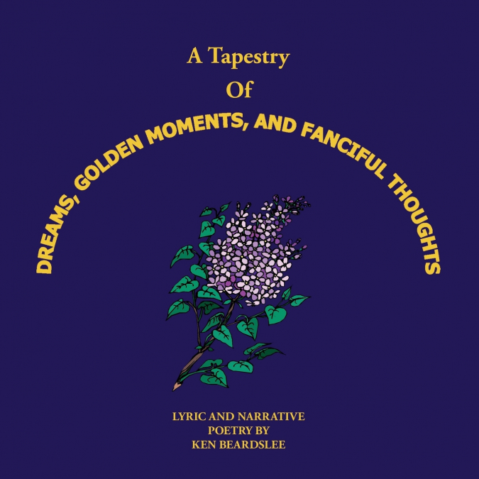 A TAPESTRY OF DREAMS, GOLDEN MOMENTS AND FANCIFUL THOUGHTS