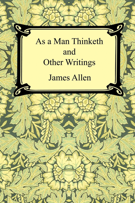 AS A MAN THINKETH AND OTHER WRITINGS